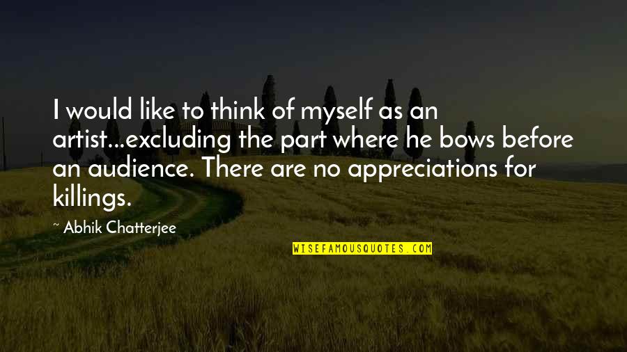 Appreciations Quotes By Abhik Chatterjee: I would like to think of myself as