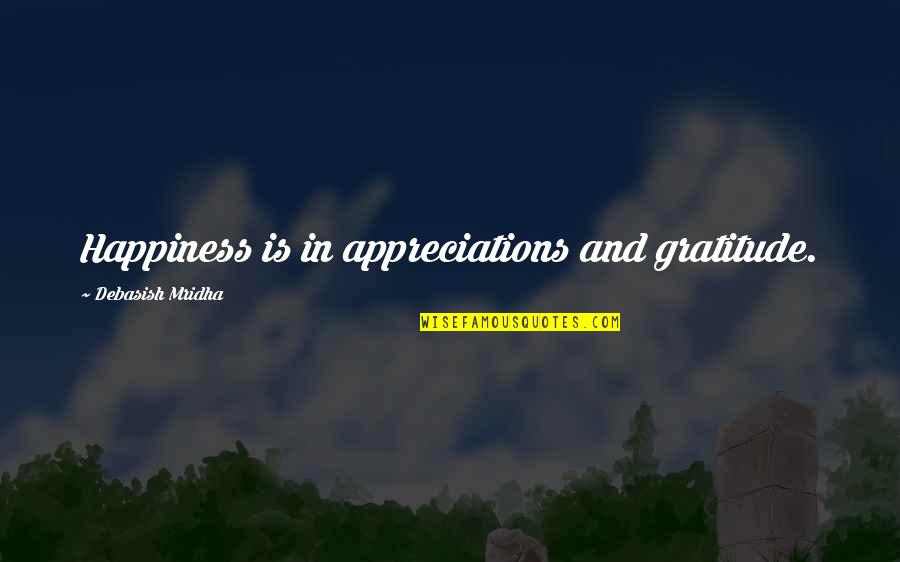 Appreciations Quotes By Debasish Mridha: Happiness is in appreciations and gratitude.