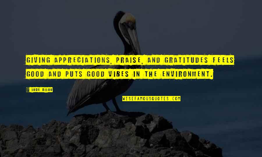Appreciations Quotes By Jude Bijou: Giving appreciations, praise, and gratitudes feels good and