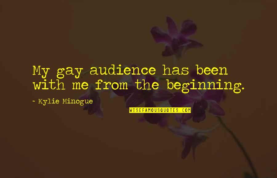 Appreciaton Quotes By Kylie Minogue: My gay audience has been with me from