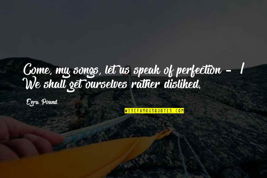 Appreciator Quotes By Ezra Pound: Come, my songs, let us speak of perfection