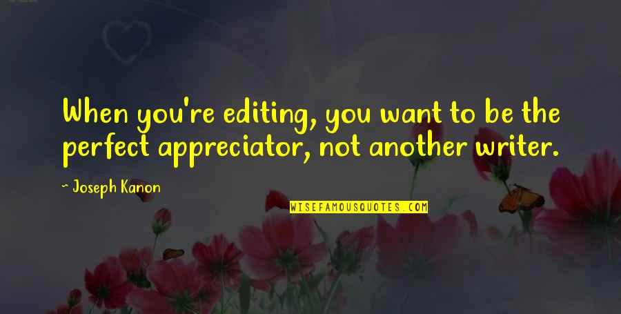 Appreciator Quotes By Joseph Kanon: When you're editing, you want to be the