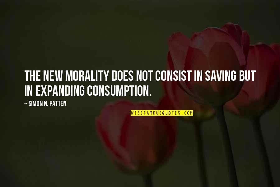 Appreciator Quotes By Simon N. Patten: The new morality does not consist in saving