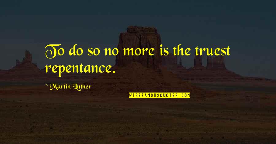Appreciatorily Quotes By Martin Luther: To do so no more is the truest