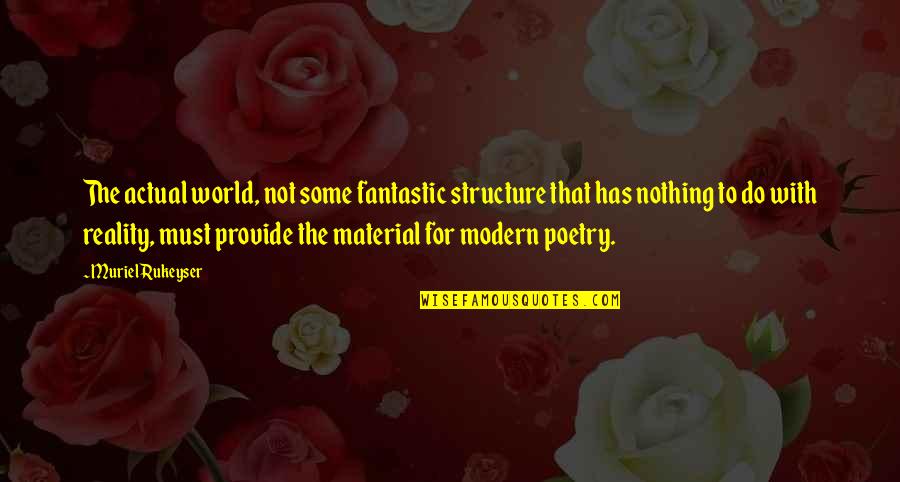 Appreciatorily Quotes By Muriel Rukeyser: The actual world, not some fantastic structure that