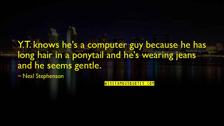 Appreciatorily Quotes By Neal Stephenson: Y.T. knows he's a computer guy because he