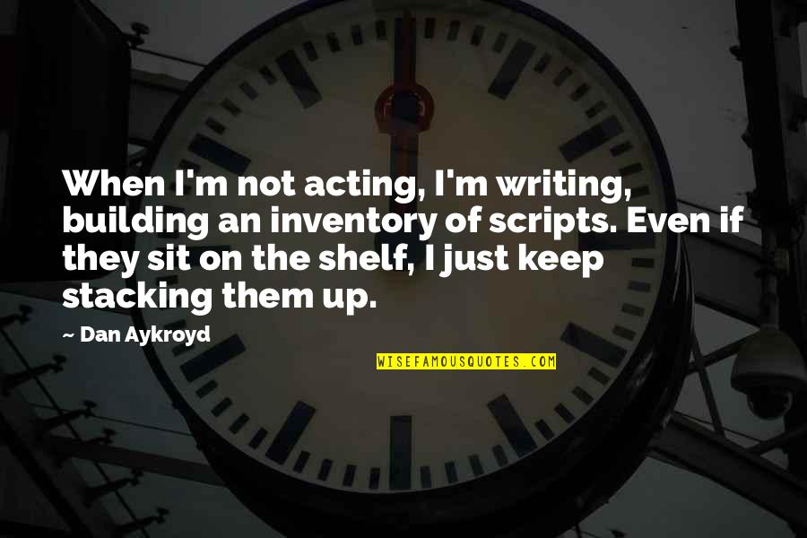 Apprehend Bed Quotes By Dan Aykroyd: When I'm not acting, I'm writing, building an
