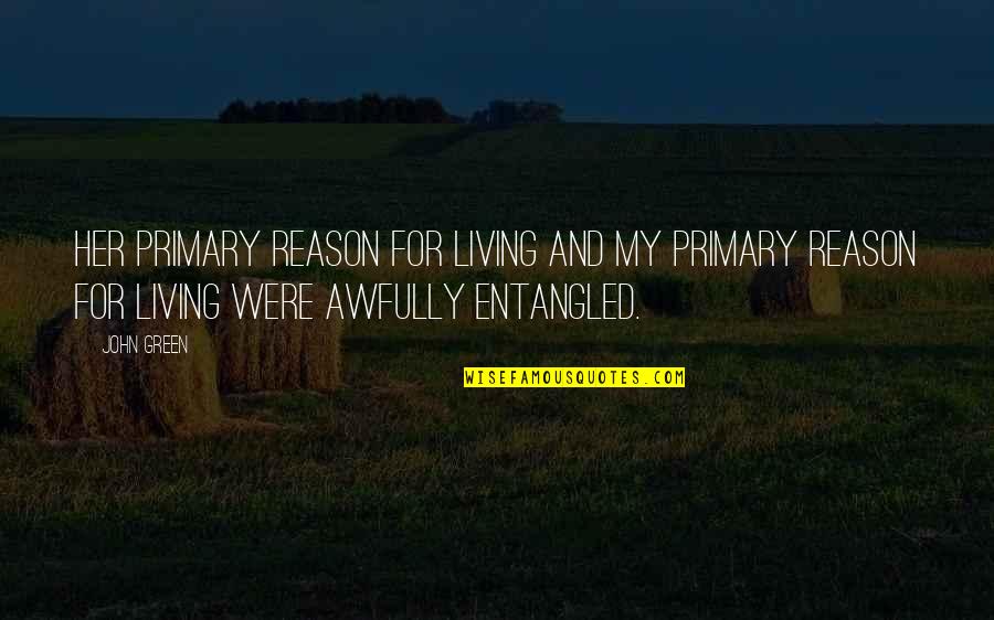 Apprehend Bed Quotes By John Green: Her primary reason for living and my primary