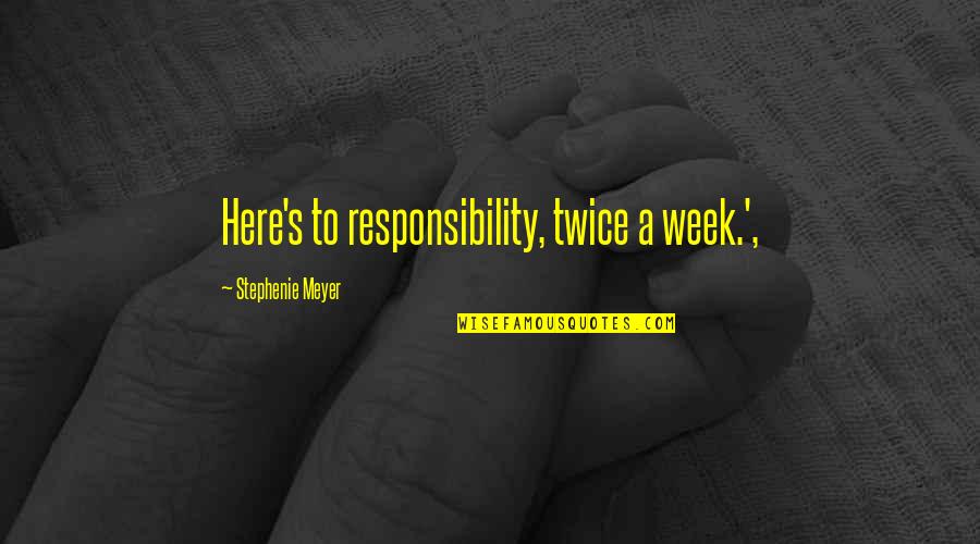 Apprehend Bed Quotes By Stephenie Meyer: Here's to responsibility, twice a week.',