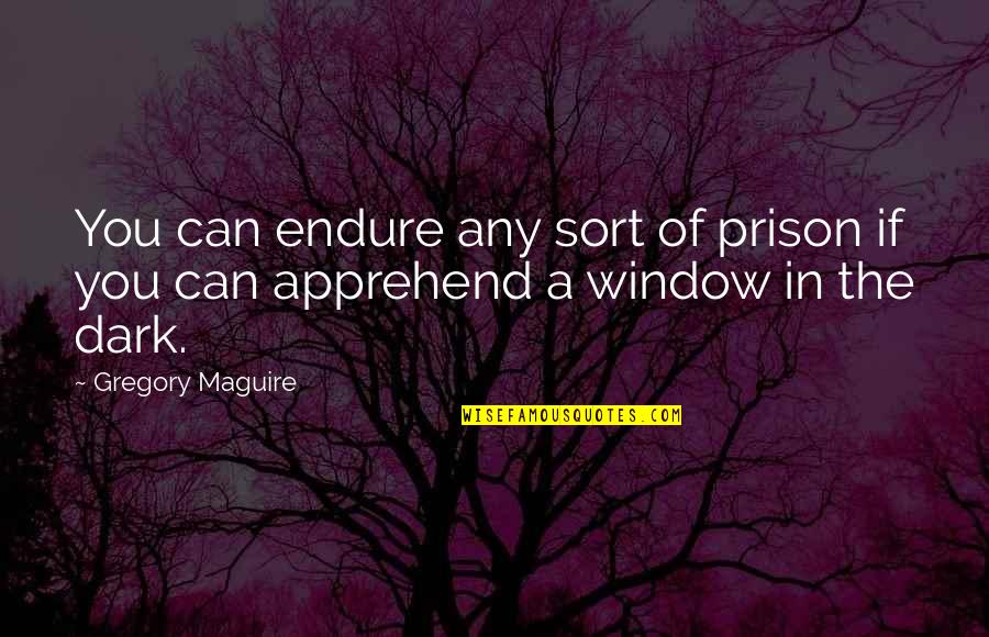 Apprehend Quotes By Gregory Maguire: You can endure any sort of prison if