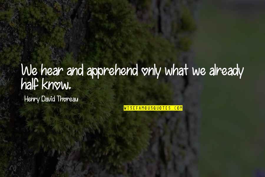 Apprehend Quotes By Henry David Thoreau: We hear and apprehend only what we already