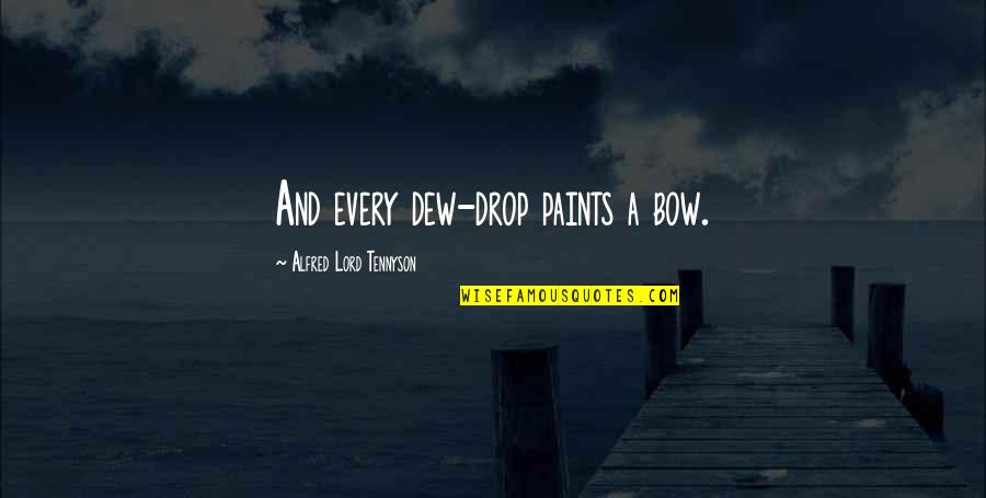 Apprehending Quotes By Alfred Lord Tennyson: And every dew-drop paints a bow.