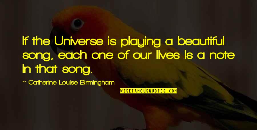 Apprehending Quotes By Catherine Louise Birmingham: If the Universe is playing a beautiful song,