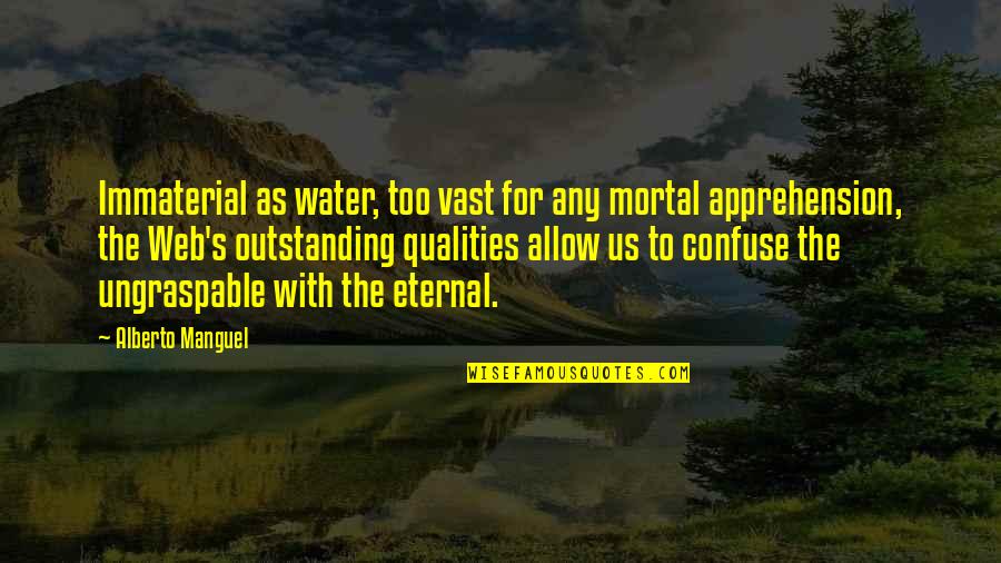 Apprehension Quotes By Alberto Manguel: Immaterial as water, too vast for any mortal