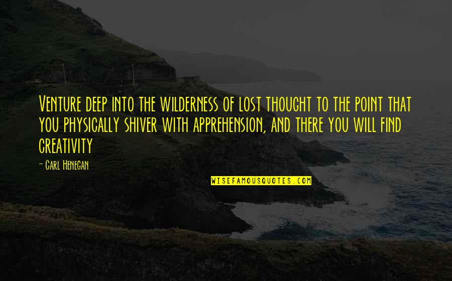 Apprehension Quotes By Carl Henegan: Venture deep into the wilderness of lost thought