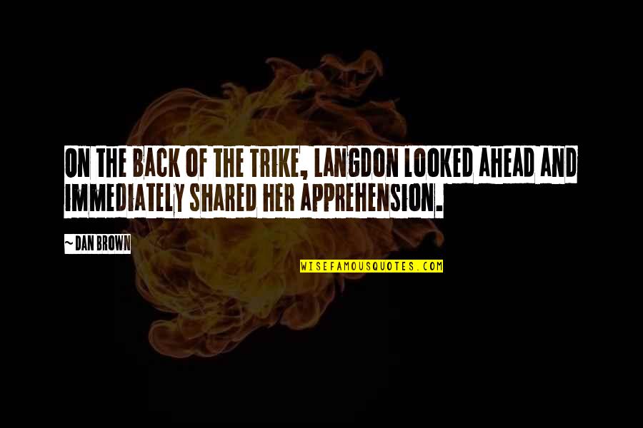 Apprehension Quotes By Dan Brown: On the back of the Trike, Langdon looked