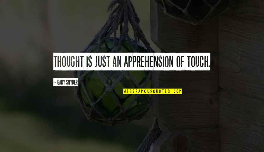 Apprehension Quotes By Gary Snyder: Thought is just an apprehension of touch.