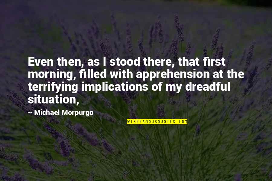 Apprehension Quotes By Michael Morpurgo: Even then, as I stood there, that first