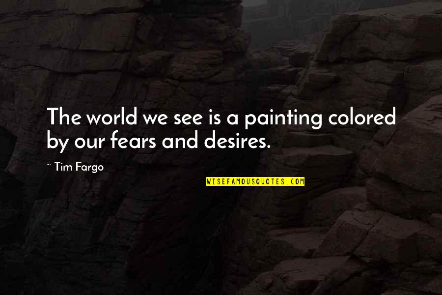 Apprehension Quotes By Tim Fargo: The world we see is a painting colored