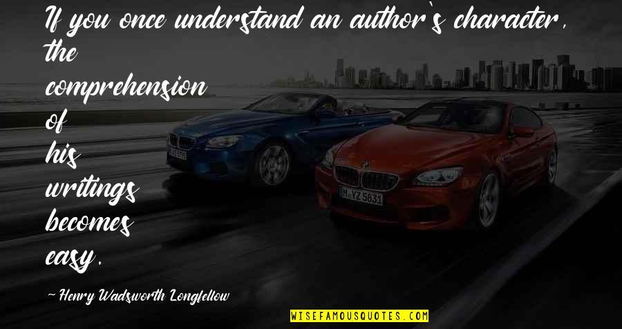 Apprehension Sign Quotes By Henry Wadsworth Longfellow: If you once understand an author's character, the