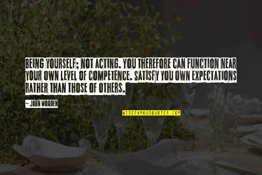 Apprehension Sign Quotes By John Wooden: Being yourself; not acting. You therefore can function