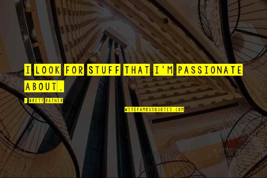 Apprehensions At The Southern Quotes By Brett Ratner: I look for stuff that I'm passionate about.