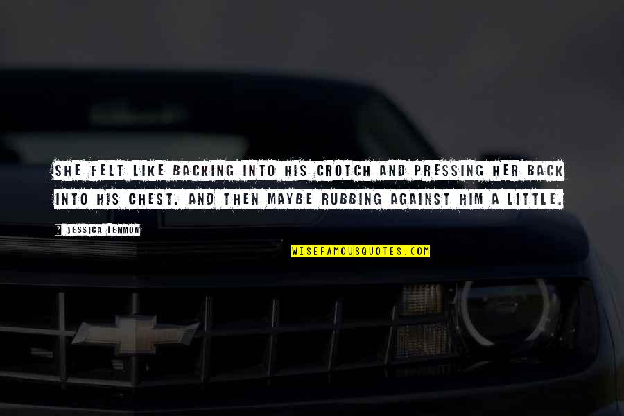 Apprehensions At The Southern Quotes By Jessica Lemmon: She felt like backing into his crotch and