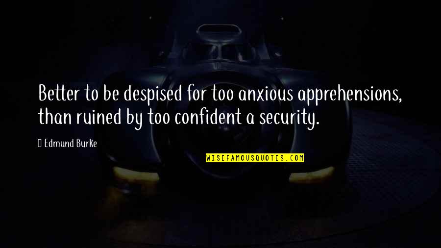 Apprehensions Quotes By Edmund Burke: Better to be despised for too anxious apprehensions,