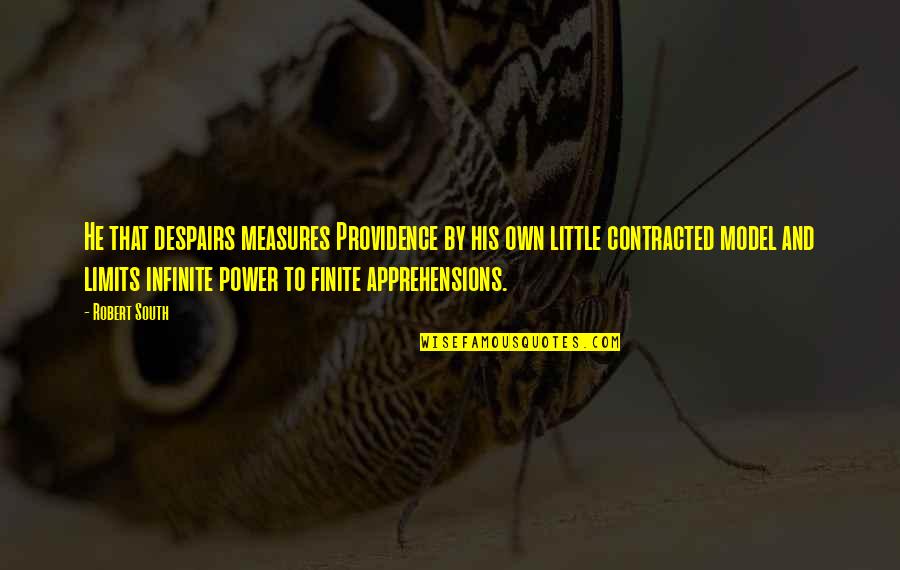 Apprehensions Quotes By Robert South: He that despairs measures Providence by his own