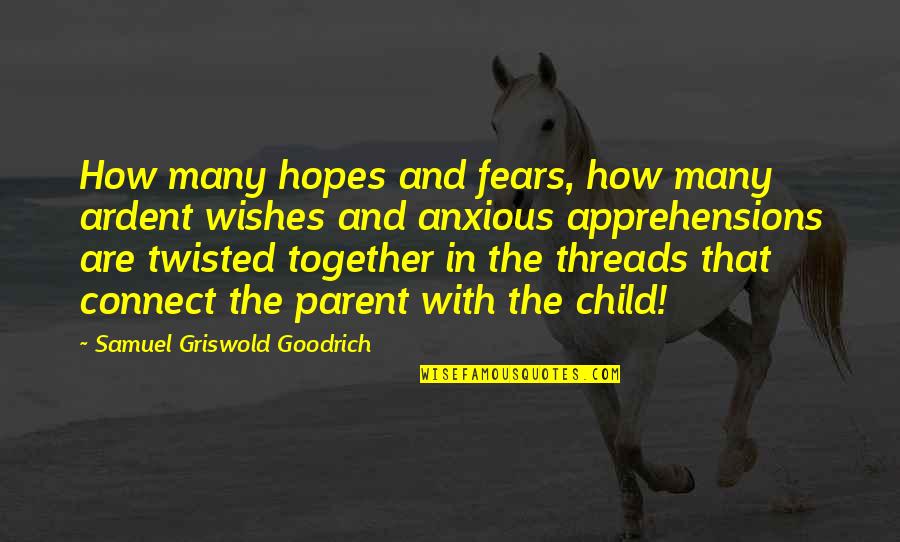 Apprehensions Quotes By Samuel Griswold Goodrich: How many hopes and fears, how many ardent