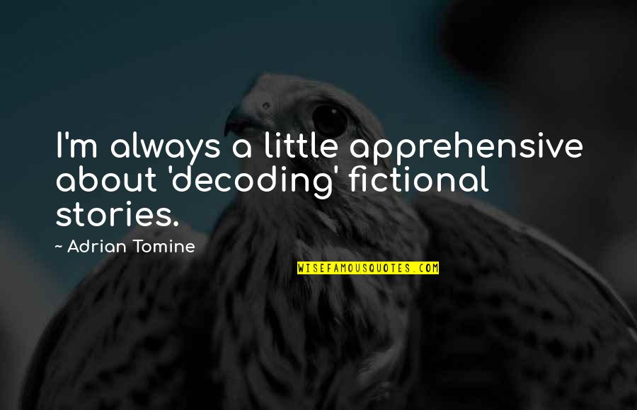 Apprehensive Quotes By Adrian Tomine: I'm always a little apprehensive about 'decoding' fictional