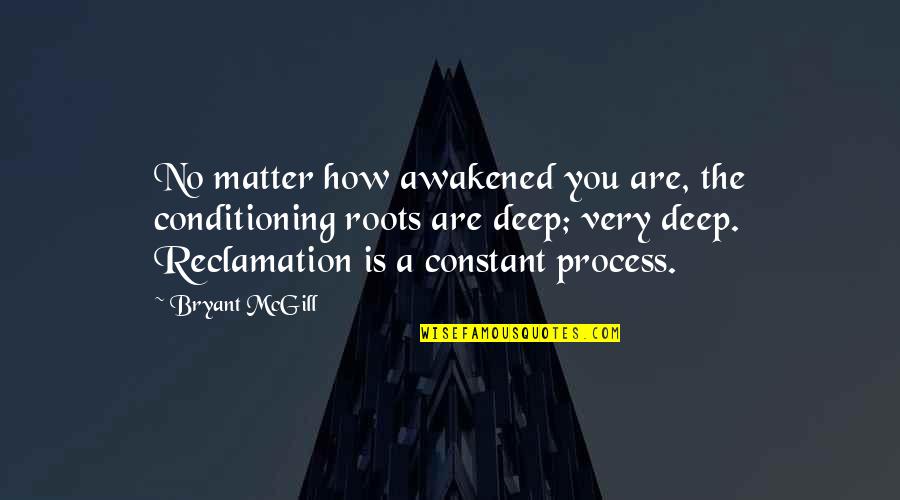 Apprehensive Quotes By Bryant McGill: No matter how awakened you are, the conditioning