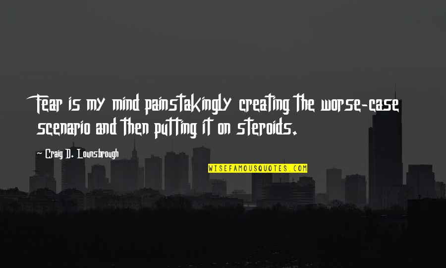 Apprehensive Quotes By Craig D. Lounsbrough: Fear is my mind painstakingly creating the worse-case