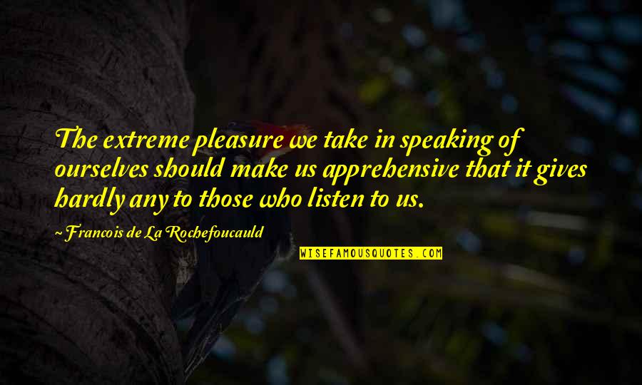 Apprehensive Quotes By Francois De La Rochefoucauld: The extreme pleasure we take in speaking of