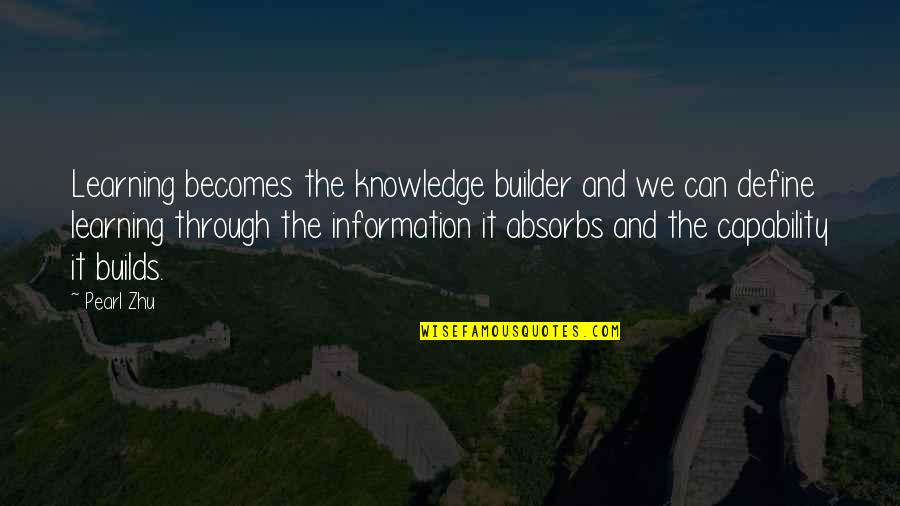 Apprehensive Quotes By Pearl Zhu: Learning becomes the knowledge builder and we can