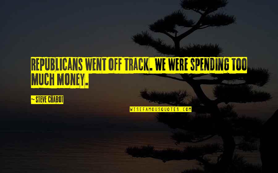 Apprehensive Quotes By Steve Chabot: Republicans went off track. We were spending too
