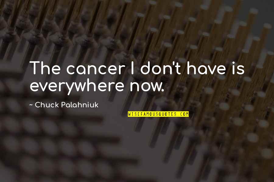 Apprehensiveness Quotes By Chuck Palahniuk: The cancer I don't have is everywhere now.