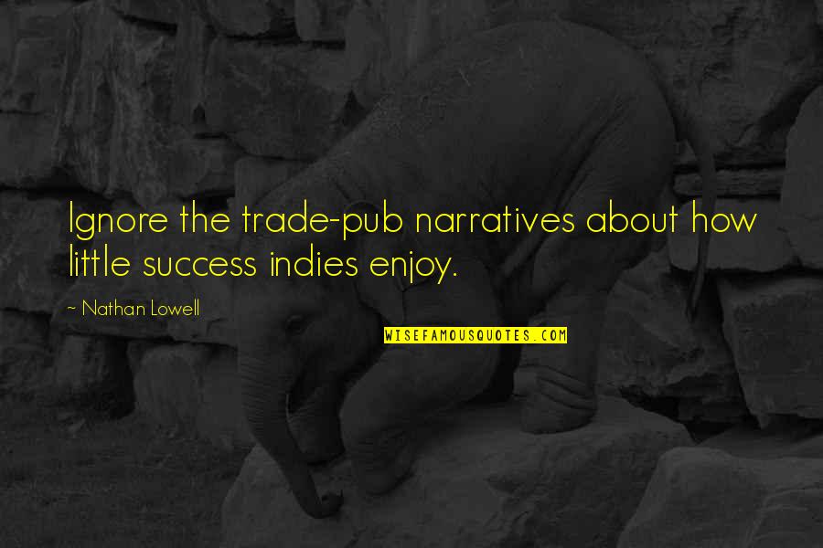 Apprehensiveness Quotes By Nathan Lowell: Ignore the trade-pub narratives about how little success