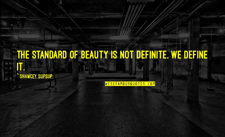 Apprehensiveness Quotes By Shamcey Supsup: The standard of beauty is not definite. We