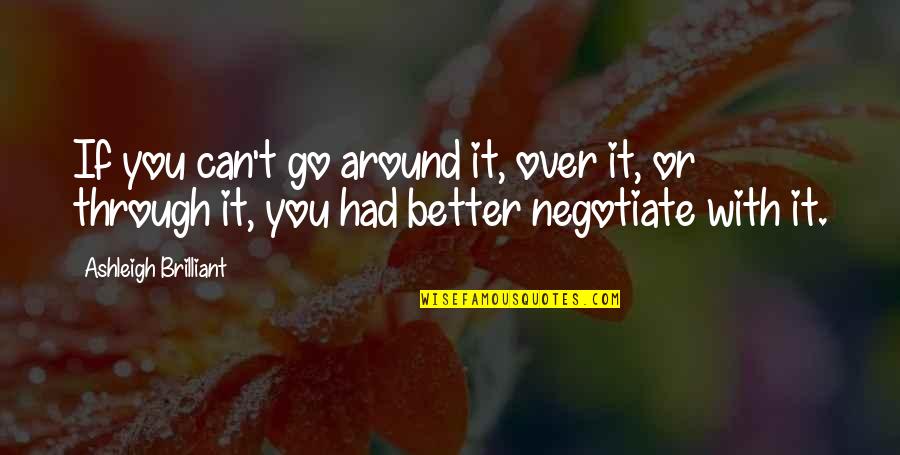 Apprendere Significato Quotes By Ashleigh Brilliant: If you can't go around it, over it, Apprendere Significato Quotes By Ashleigh Brilliant: If you can't go around it, over it,