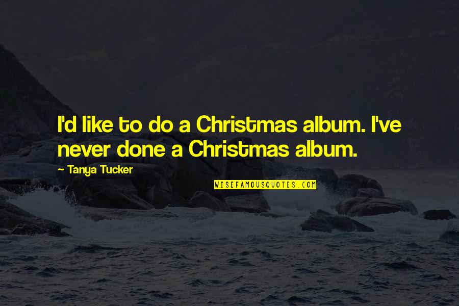 Apprendere Significato Quotes By Tanya Tucker: I'd like to do a Christmas album. I've