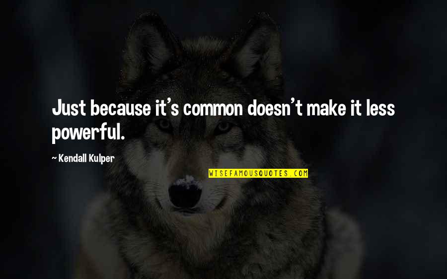 Apprenti Quotes By Kendall Kulper: Just because it's common doesn't make it less Apprenti Quotes By Kendall Kulper: Just because it's common doesn't make it less
