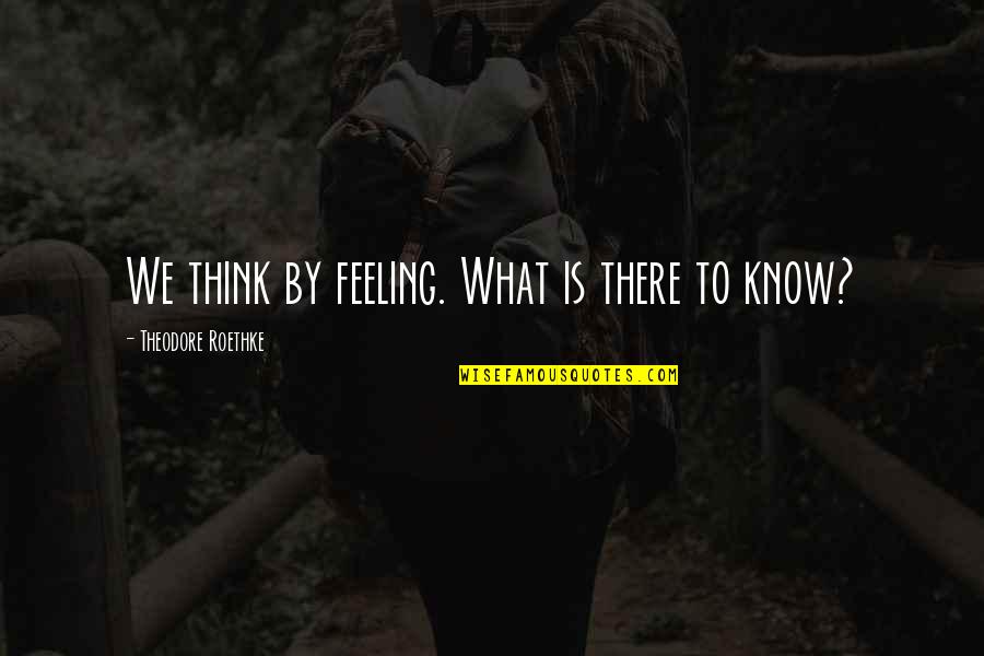 Apprentice Asia Quotes By Theodore Roethke: We think by feeling. What is there to