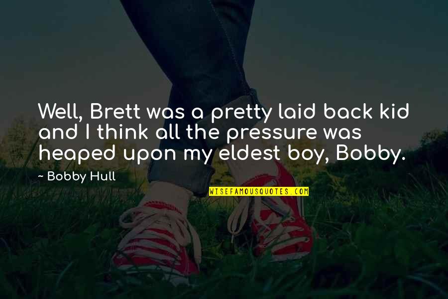 Apprentice Contestant Quotes By Bobby Hull: Well, Brett was a pretty laid back kid