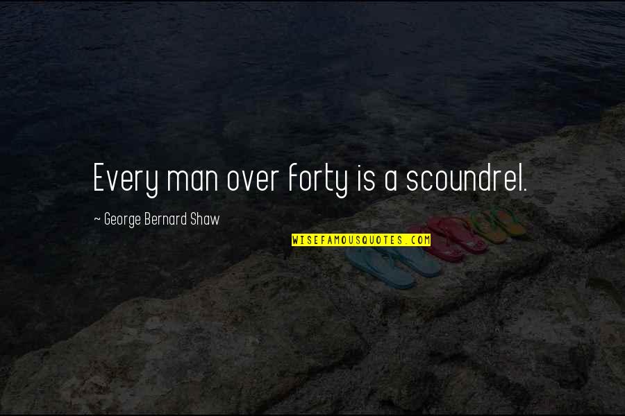 Apprentice Contestant Quotes By George Bernard Shaw: Every man over forty is a scoundrel. Apprentice Contestant Quotes By George Bernard Shaw: Every man over forty is a scoundrel.