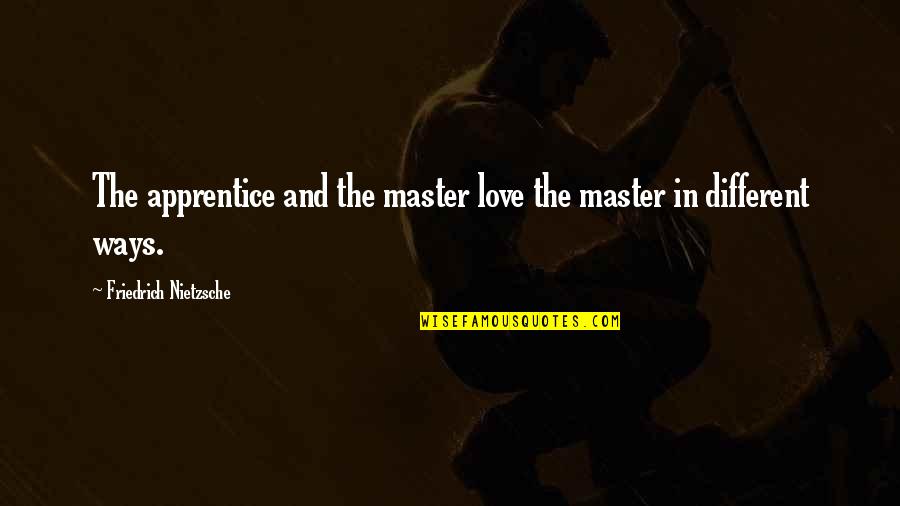 Apprentice Master Quotes By Friedrich Nietzsche: The apprentice and the master love the master Apprentice Master Quotes By Friedrich Nietzsche: The apprentice and the master love the master