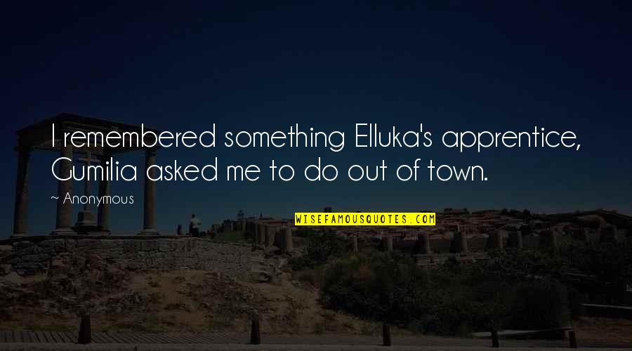 Apprentice's Quotes By Anonymous: I remembered something Elluka's apprentice, Gumilia asked me
