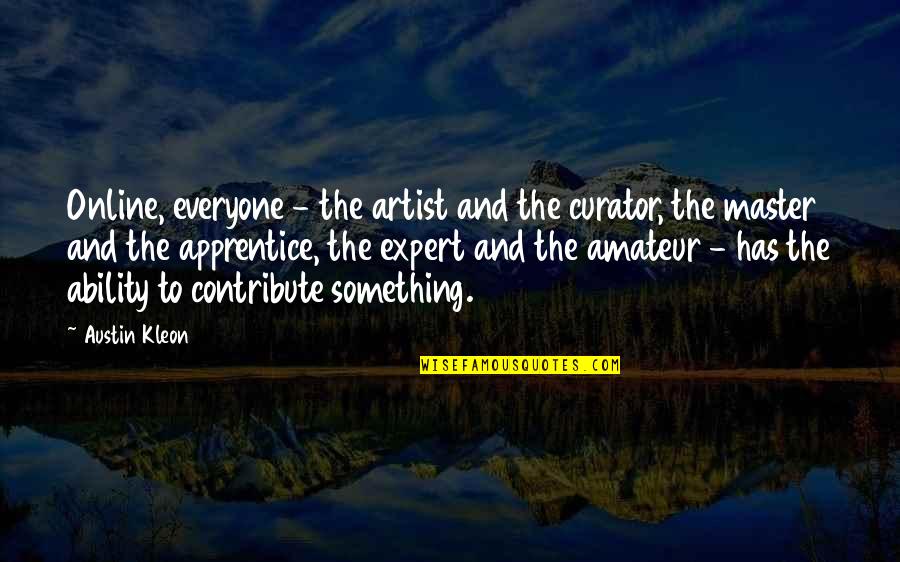 Apprentice's Quotes By Austin Kleon: Online, everyone - the artist and the curator,