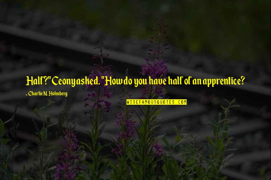 Apprentice's Quotes By Charlie N. Holmberg: Half?" Ceony asked. "How do you have half