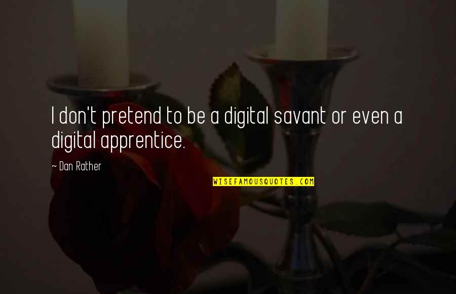 Apprentice's Quotes By Dan Rather: I don't pretend to be a digital savant